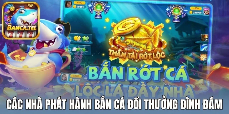 Các nhà phát hành bắn cá đổi thưởng đình đám