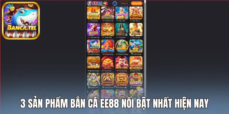 3 Sản phẩm bắn cá EE88 nổi bật nhất hiện nay