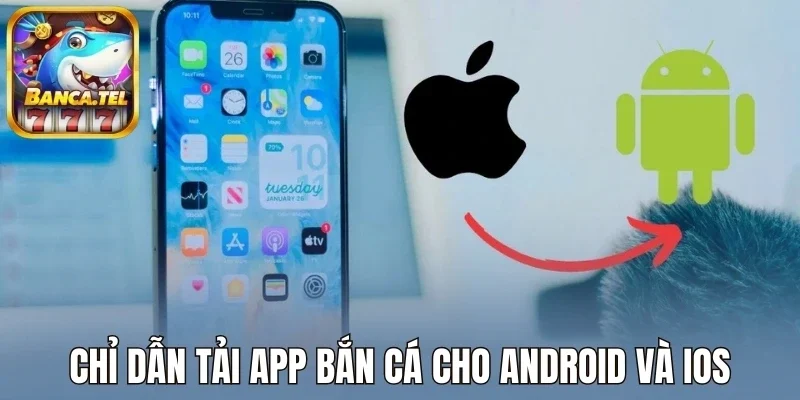 Chỉ dẫn tải app bắn cá cho Android và iOS