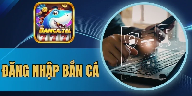 Ưu tiên đăng nhập bắn cá bằng mạng cá nhân