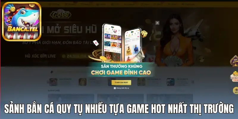 Sảnh bắn cá quy tụ nhiều tựa game hot nhất thị trường